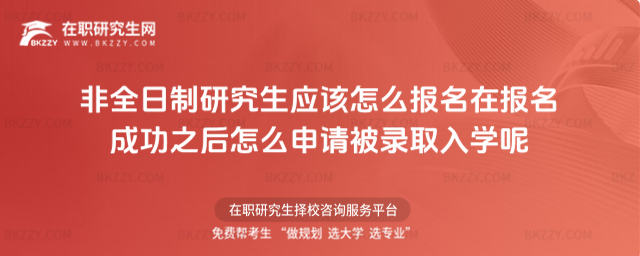 非全日制研究生應(yīng)該怎么報(bào)名在報(bào)名成功之后怎么申請(qǐng)被錄取入學(xué)呢
