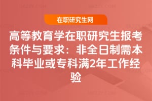 2026高等教育學(xué)在職研究生報(bào)考條件與要求：非全日制需本科畢業(yè)或?qū)？茲M(mǎn)2年工作經(jīng)驗(yàn)