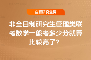 非全日制研究生管理類聯(lián)考數(shù)學(xué)一般考多少分就算比較高了？