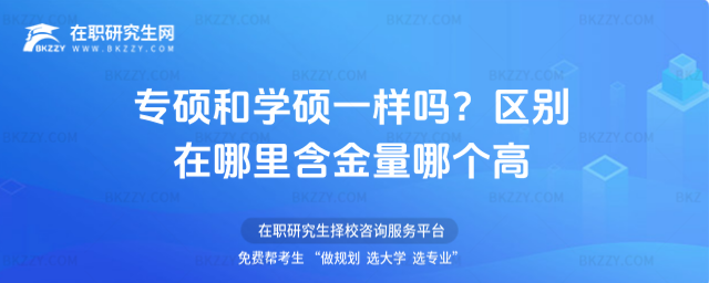 專碩和學碩一樣嗎?區別在哪里含金量哪個高 專碩和學碩一樣嗎?區別在哪里含金量哪個高