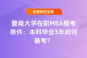 2026暨南大學在職MBA報考條件：本科畢業(yè)3年如何備考？