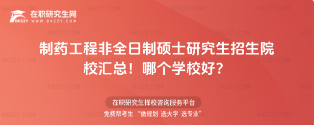 制藥工程非全日制碩士研究生招生院校匯總!哪個學校好?