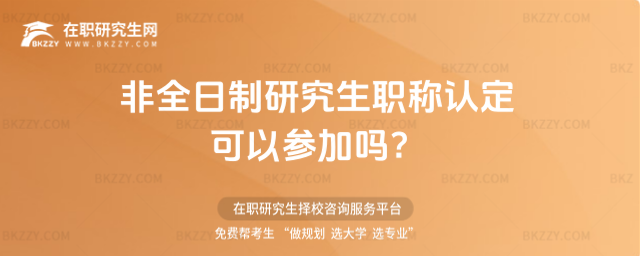 非全日制研究生職稱認定可以參加嗎?