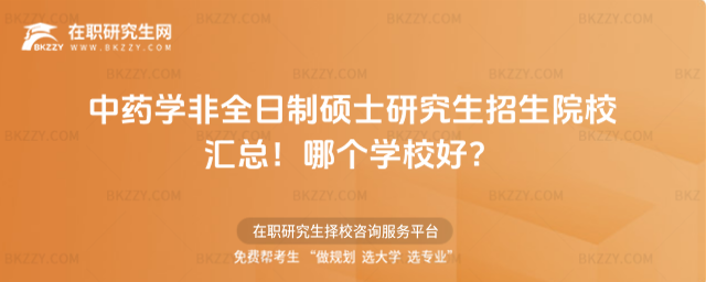 中藥學非全日制碩士研究生招生院校匯總!哪個學校好?