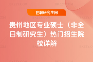 2026年貴州地區專業碩士(非全日制研究生)熱門招生院校詳解