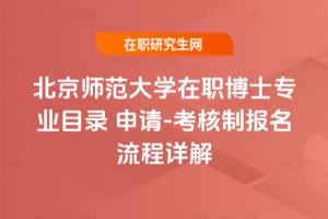 北京師范大學在職博士專業目錄 申請-考核制報名流程詳解
