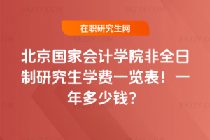 北京國家會計學(xué)院非全日制研究生學(xué)費(fèi)一覽表2026年！一年多少錢？