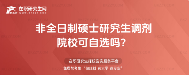 2026非全日制碩士研究生調劑院校可自選嗎?(怎么選擇調劑非全日制碩士研究生學校?)