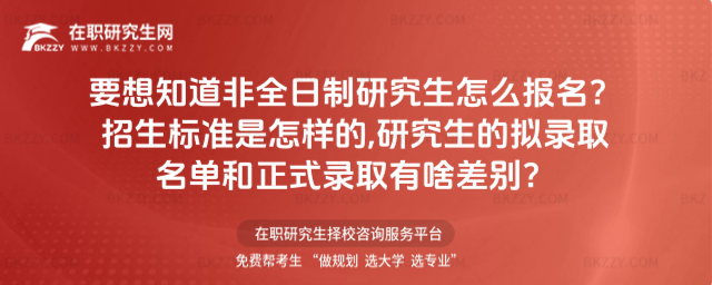 要想知道非全日制研究生怎么報名?來看招生標準是怎樣的,研究生的擬錄取名單和正式錄取有啥差別?