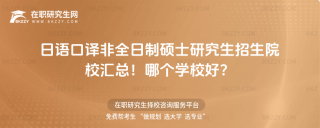 日語口譯非全日制碩士研究生招生院校匯總!哪個學校好?