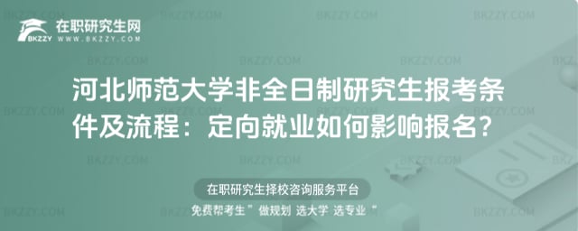 2026河北師范大學非全日制研究生報考條件及流程:定向就業如何影響報名?