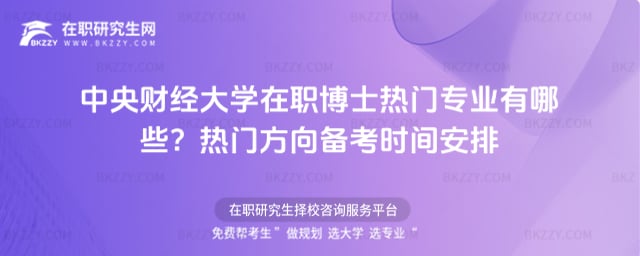 2026中央財經(jīng)大學(xué)在職博士熱門專業(yè)有哪些?熱門方向備考時間安排