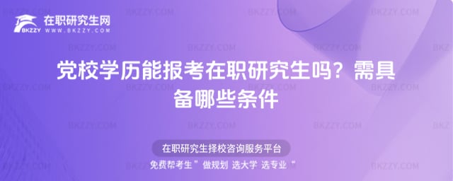 黨校學歷能報考在職研究生嗎