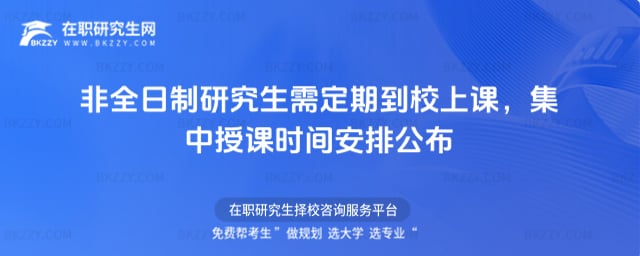 非全日制研究生需定期到校上課,集中授課時(shí)間安排公布