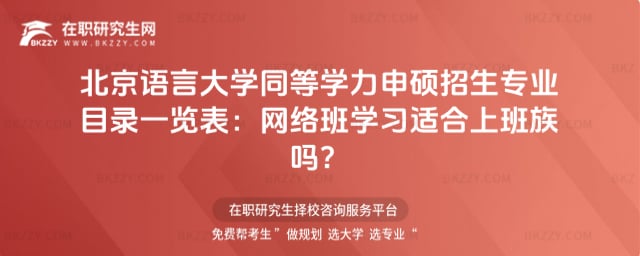 北京語言大學2026年同等學力申碩招生專業目錄一覽表:網絡班學習適合上班族嗎?