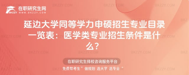 延邊大學同等學力申碩招生專業(yè)目錄一覽表:醫(yī)學類專業(yè)招生條件是什么?