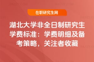 2026年湖北大學(xué)非全日制研究生學(xué)費(fèi)標(biāo)準(zhǔn)：學(xué)費(fèi)明細(xì)及備考策略，關(guān)注者收藏