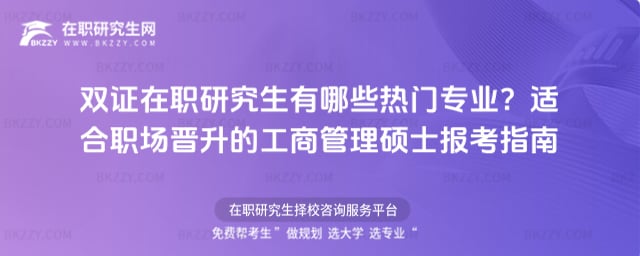 雙證在職研究生有哪些熱門專業?適合職場晉升的工商管理碩士報考指南