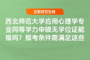 2026年西北師范大學應用心理學專業同等學力申碩無學位證能報嗎？報考條件需滿足這些