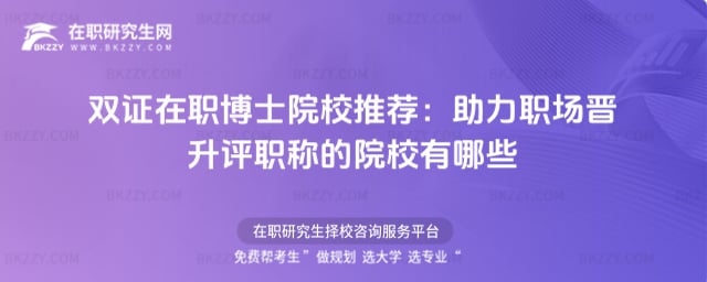 2026年雙證在職博士院校推薦:助力職場晉升評職稱的院校有哪些