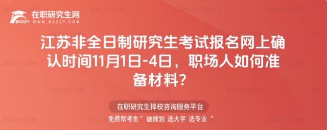 江蘇非全日制研究生考試報名網上確認時間2025年11月1日-4日,職場人如何準備材料?