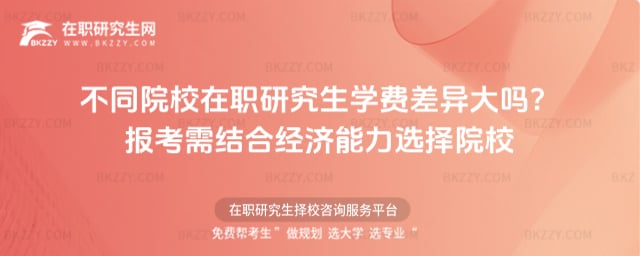不同院校在職研究生學費差異大嗎?2026年報考需結合經濟能力選擇院校