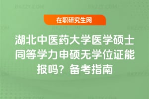 湖北中醫藥大學醫學碩士同等學力申碩無學位證能報嗎？2026年備考指南