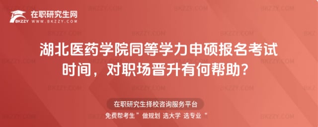 2026湖北醫藥學院同等學力申碩報名考試時間,對職場晉升有何幫助?