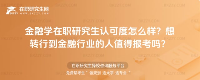 金融學(xué)在職研究生認可度怎么樣?想轉(zhuǎn)行到金融行業(yè)的人值得報考嗎?