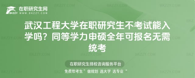 武漢工程大學在職研究生不考試能入學嗎?同等學力申碩全年可報名無需統考