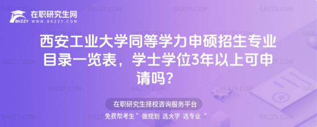 2026年西安工業(yè)大學(xué)同等學(xué)力申碩招生專業(yè)目錄一覽表,學(xué)士學(xué)位3年以上可申請(qǐng)嗎?