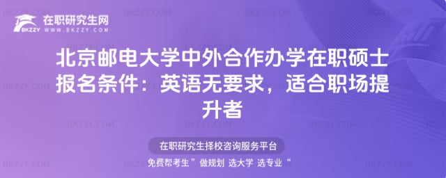 北京郵電大學中外合作辦學在職碩士報名條件:英語無要求,適合職場提升者