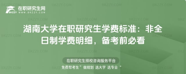 2026湖南大學在職研究生學費標準:非全日制學費明細,備考前必看