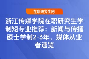 2026年浙江傳媒學院在職研究生學制短專業推薦：新聞與傳播碩士學制2-3年，媒體從業者速覽