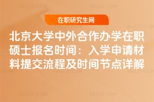 北京大學中外合作辦學在職碩士報名時間：2026年入學申請材料提交流程及時間節(jié)點詳解