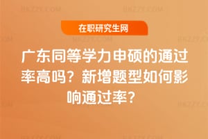 廣東同等學力申碩的通過率高嗎?2025新增題型如何影響通過率?