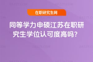 同等學力申碩江蘇在職研究生學位認可度高嗎?
