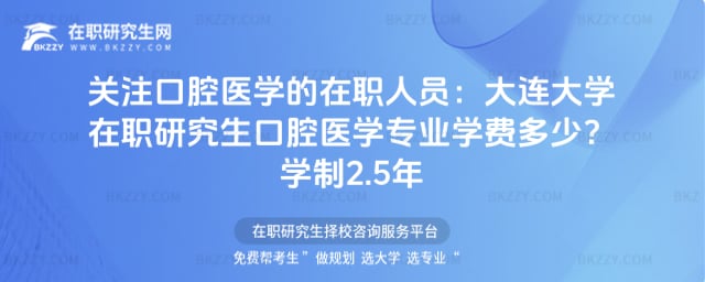關(guān)注口腔醫(yī)學(xué)的在職人員:2026年大連大學(xué)在職研究生口腔醫(yī)學(xué)專業(yè)學(xué)費多少?學(xué)制2.5年