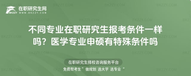 不同專(zhuān)業(yè)在職研究生報(bào)考條件一樣嗎?醫(yī)學(xué)專(zhuān)業(yè)申碩有特殊條件嗎