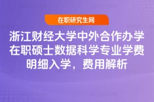 浙江財經大學中外合作辦學在職碩士數據科學專業學費明細2026年入學，費用解析
