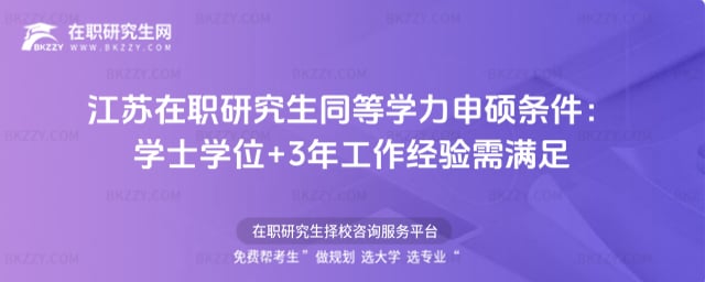 2026年江蘇在職研究生同等學力申碩條件:學士學位+3年工作經驗需滿足