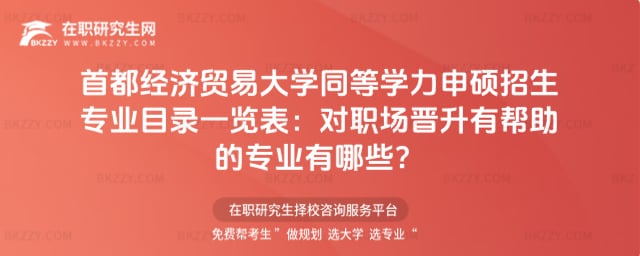 2026年首都經濟貿易大學同等學力申碩招生專業目錄一覽表:對職場晉升有幫助的專業有哪些?