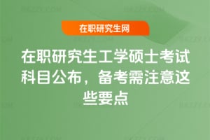 2026年在職研究生工學(xué)碩士考試科目公布，備考需注意這些要點(diǎn)
