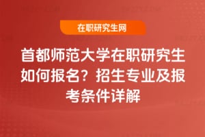 首都師范大學在職研究生如何報名?2026年招生專業及報考條件詳解