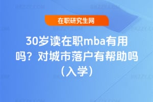 30歲讀在職mba有用嗎?對城市落戶有幫助嗎(2026年入學)