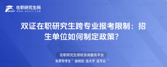 2026雙證在職研究生跨專業報考限制:招生單位如何制定政策?