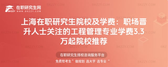 上海在職研究生院校及學(xué)費:職場晉升人士關(guān)注的工程管理專業(yè)學(xué)費3.3萬起院校推薦