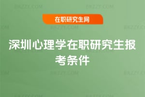 深圳心理學(xué)在職研究生報考條件