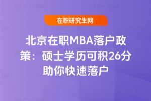 北京在職MBA落戶政策:碩士學歷可積26分助你快速落戶