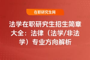 法學(xué)在職研究生招生簡章大全：2026年法律（法學(xué)/非法學(xué)）專業(yè)方向解析